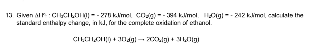 Solved 13. Given ΔH∘f:CH3CH2OH(l)=−278 kJ/mol,CO2( g)=−394 | Chegg.com