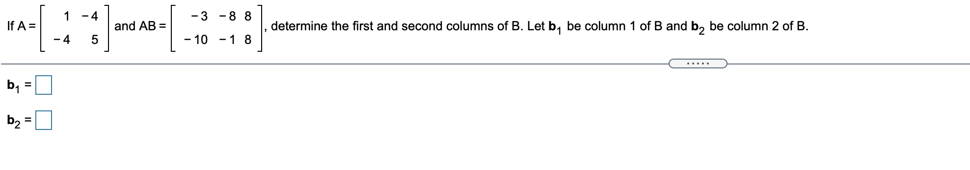 Solved - 4 -3 -8 8 If A= and AB = determine the first and | Chegg.com