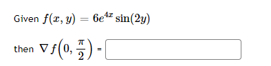 Given \( f(x, y)=6 e^{4 x} \sin (2 y) \) then \( \nabla f\left(0, \frac{\pi}{2}\right)= \)