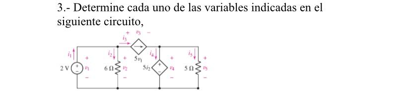 3.- Determine cada uno de las variables indicadas en el siguiente circuito, + 51 512 2 V 6 Ω. 04 50