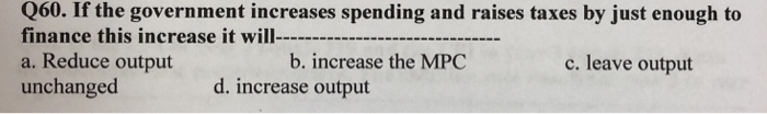 Solved 060. If the government increases spending and raises | Chegg.com