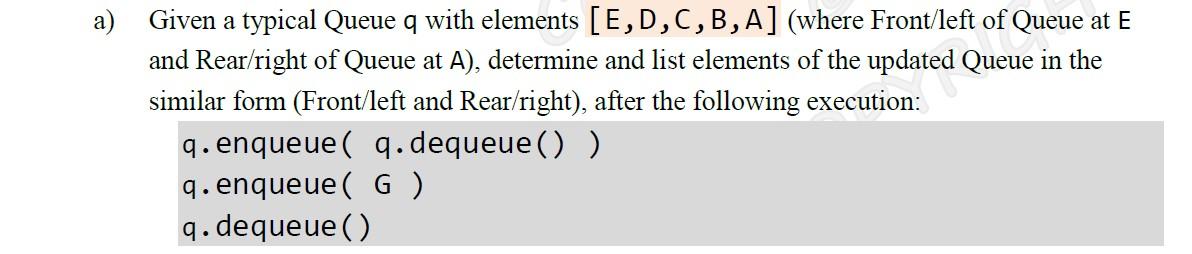 Solved a) Given a typical Queue q with elements [E,D,C,B,A) | Chegg.com
