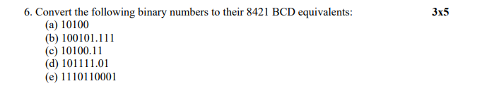 3x5 6. Convert the following binary numbers to their 8421 BCD equivalents: (a) 10100 (b) 100101.111 (c) 10100.11 (d) 101111.0