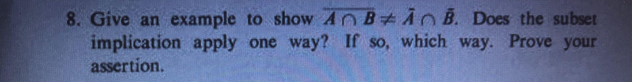 Solved 8. Give an example to show Aˉ∩Bˉ =Aˉ∩Bˉ. Does the | Chegg.com