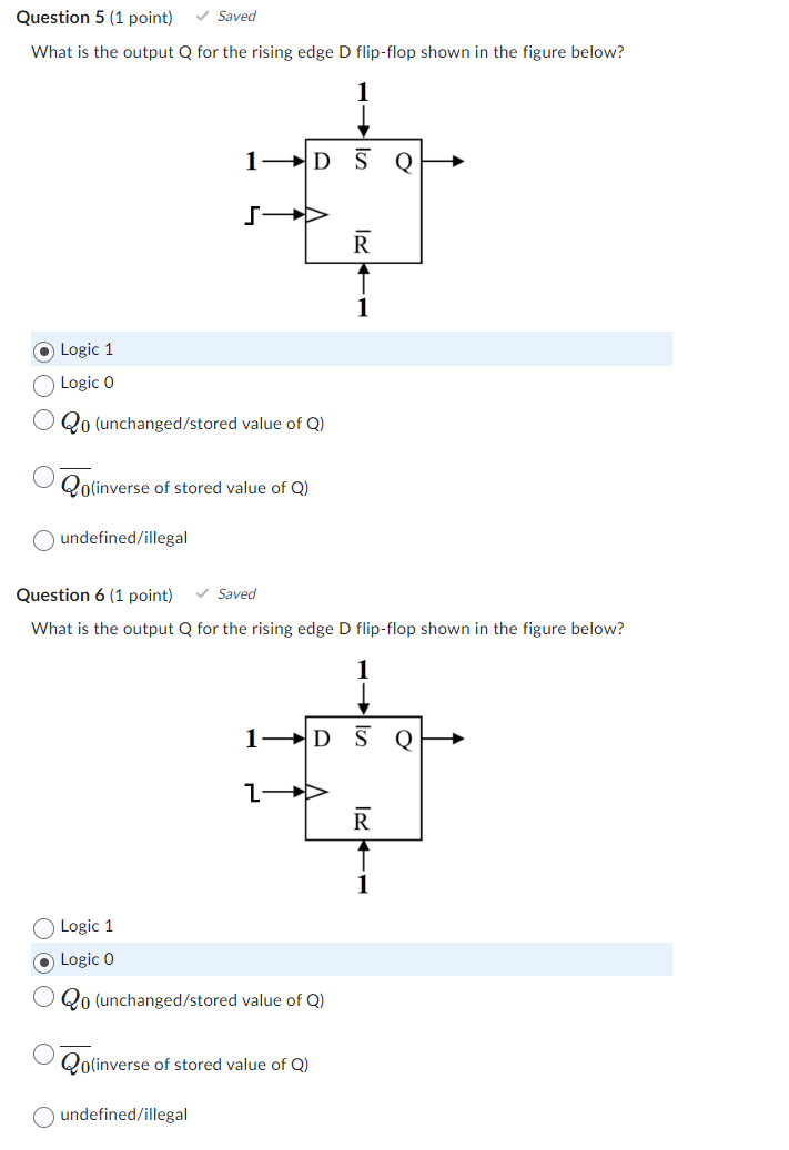 What is the output \( Q \) for the rising edge \( D \) flip-flop shown in the figure below?
Logic 1
Logic 0
\( Q_{0} \) (unch