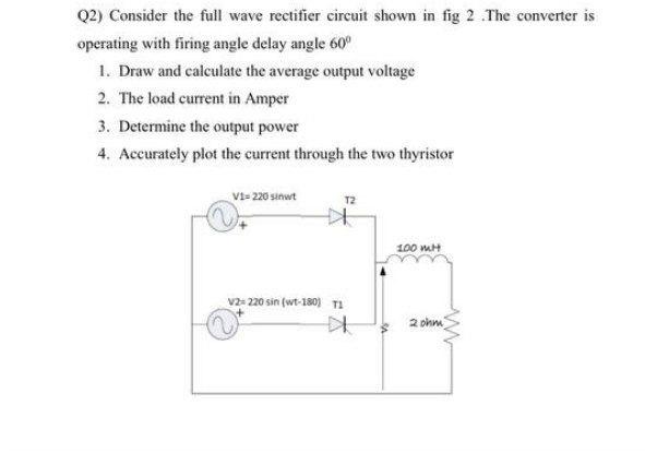 Solved Q2) Consider the full wave rectifier circuit shown in | Chegg.com