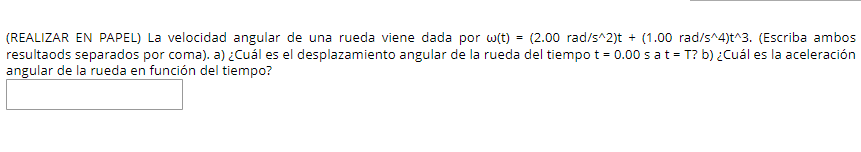 (REALIZAR EN PAPEL) La velocidad angular de una rueda viene dada por \( \omega(\mathrm{t})=\left(2.00 \mathrm{rad} / \mathrm{