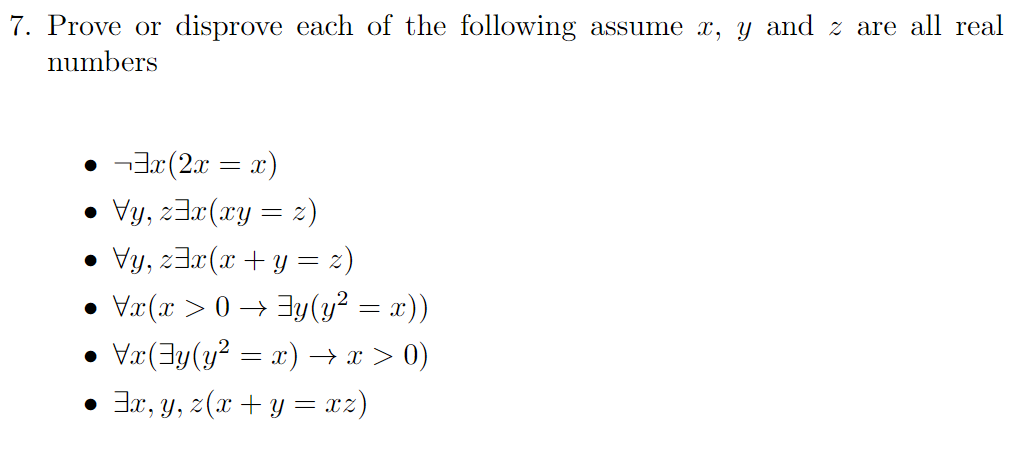 7. Prove or disprove each of the following assume \( x, y \) and \( z \) are all real numbers - \( \neg \exists x(2 x=x) \) -