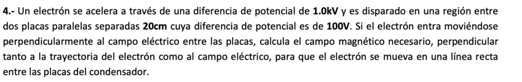 4.- Un electrón se acelera a través de una diferencia de potencial de \( 1.0 \mathrm{kV} \) y es disparado en una región entr