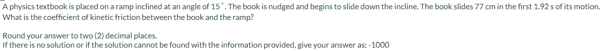 A physics textbook is placed on a ramp inclined at an angle of \( 15^{\circ} \). The book is nudged and begins to slide down 