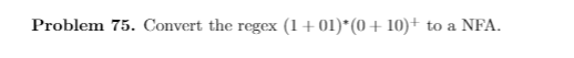 Solved Problem 75. Convert The Regex (1 +01)*0+ 10+ To A | Chegg.com