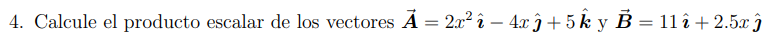 4. Calcule el producto escalar de los vectores \( \overrightarrow{\boldsymbol{A}}=2 x^{2} \hat{\boldsymbol{\imath}}-4 x \hat{