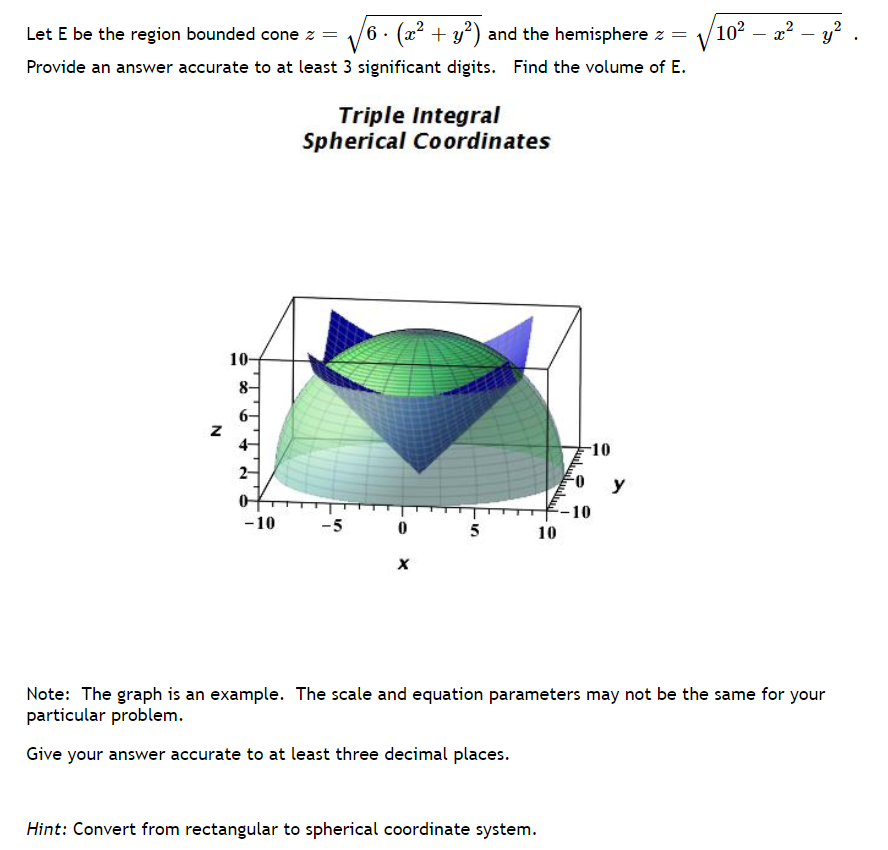 Let E be the region bounded cone z =
6. (x² + y²) and the hemisphere z =
Provide an answer accurate to at least 3 significant