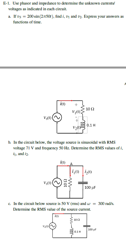 E-1. Use phasor and impedance to determine the unknown currents/ voltages as indicated in each circuit.
a. If \( v_{S}=200 \s