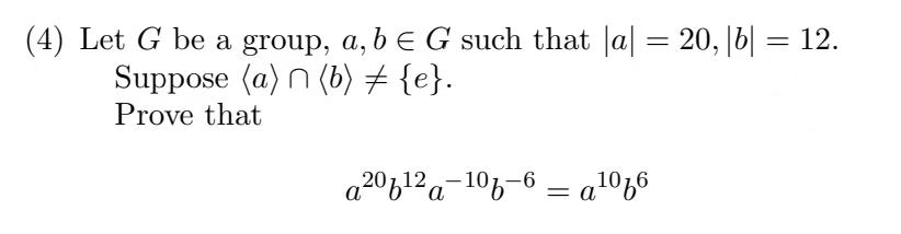 Solved (4) Let G Be A Group, A,b∈G Such That ∣a∣=20,∣b∣=12. | Chegg.com