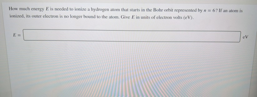 How Much Energy Is Required To Ionize Hydrogen When It Is In The N = 5 State? Solved: How Much Energy E Is Needed To Ionize A Hydrogen A... | Chegg.com