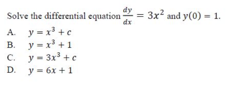 Solve the differential equation \( \frac{d y}{d x}=3 x^{2} \) and \( y(0)=1 \). A. \( y=x^{3}+c \) B. \( y=x^{3}+1 \) C. \( y