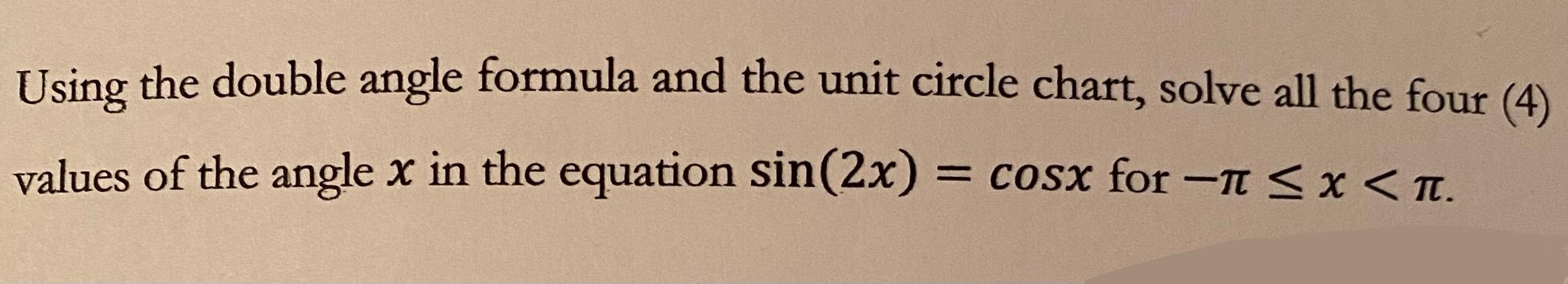 Using the double angle formula and the unit circle chart, solve all the four (4) values of the angle \( x \) in the equation 