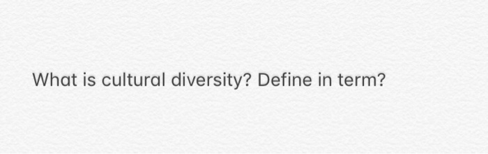 Solved What is cultural diversity? Define in term? | Chegg.com