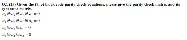 Solved Q2. (25) Given the (7, 3) block code parity check | Chegg.com