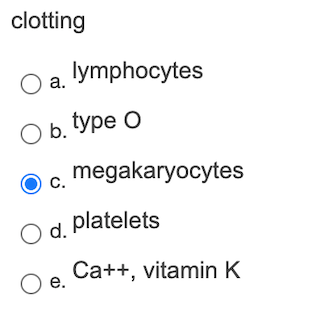 clotting lymphocytes a. Oь. type o megakaryocytes C. O d. platelets Ca++, vitamin K O e.