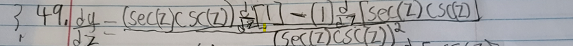 \( \int_{r} 49 . \frac{d y}{d z}=\frac{(\sec (z) \csc (z)) \frac{d}{d z}[1]-(1) \frac{d}{2}[\sec (z) \csc (z)]}{(\sec (z) \cs
