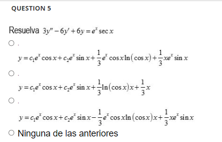 QUESTION 5 Resuelva 3y-6y +6y=e* secx O. y=c₁e* cos x+c₂e³ sin x + e* cosx1n (cos x) + xe* sin x O. y = Ge* cos x+c₂e³ sinx+