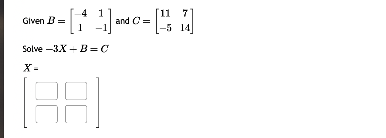 Solved Given B=[−411−1] and C=[11−5714] Solve −3X+B=C X= | Chegg.com