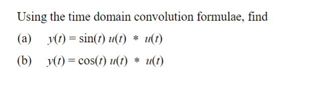Solved Using the time domain convolution formulae, find (a) | Chegg.com