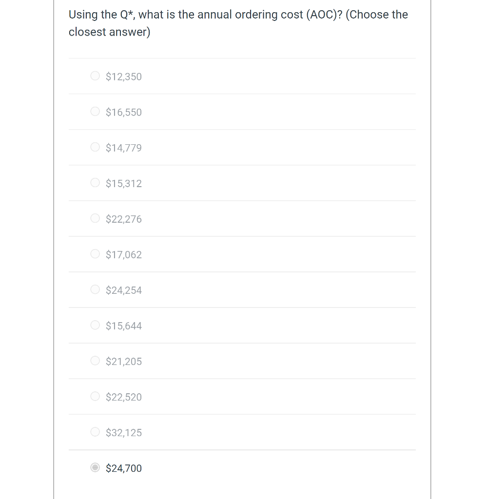 Using the \( Q^{*} \), what is the annual ordering cost \( (A O C) \) ? (Choose the closest answer)
\begin{tabular}{l}
\( \$ 