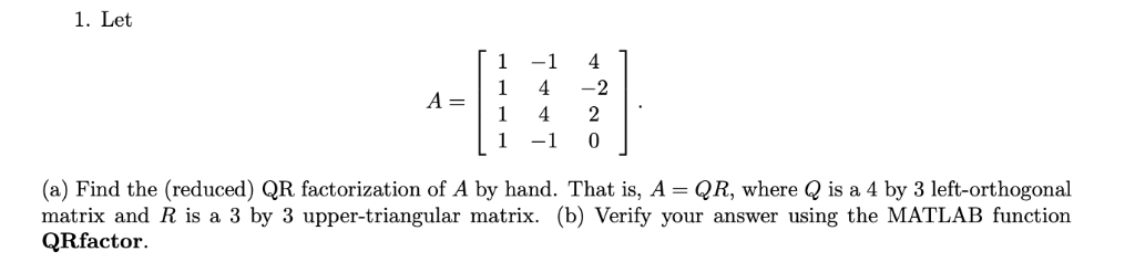 Solved 1. Let 1-1 4 1 1 4-2 1 -1 0 (a) Find the (reduced) QR | Chegg.com