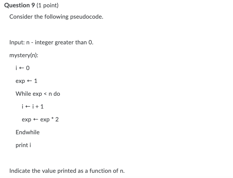 Question 9 (1 point) Consider the following pseudocode. Input: n - integer greater than 0. mystery(n): i=0 exp + 1 While exp