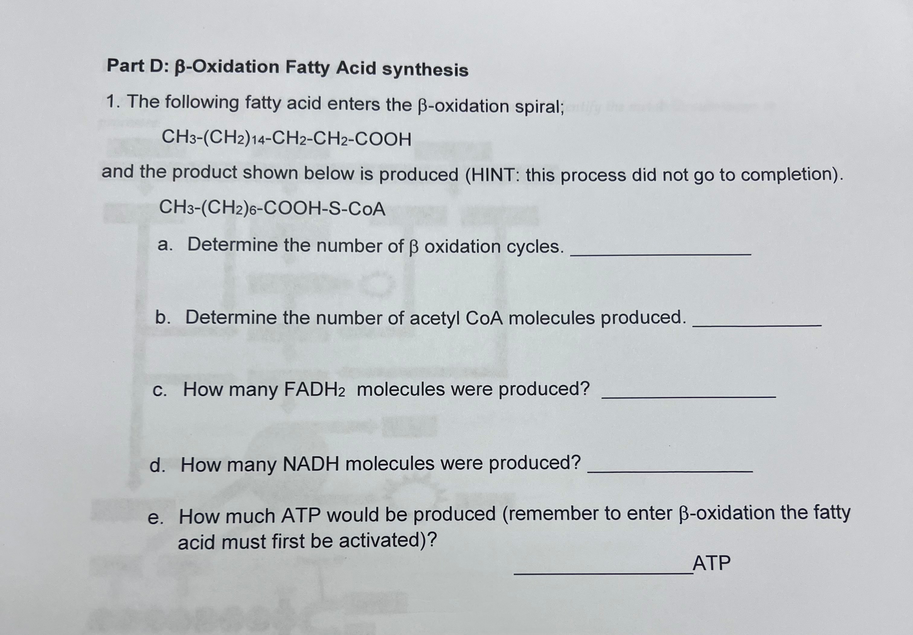 Part D: \( \beta \)-Oxidation Fatty Acid synthesis
1. The following fatty acid enters the \( \beta \)-oxidation spiral;
\[
\m