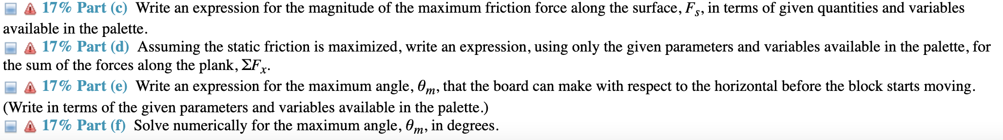 17% Part (c) Write an expression for the magnitude of the maximum friction force along the surface, F5, in terms of given qua