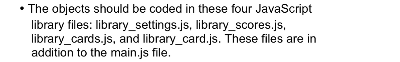 - The objects should be coded in these four JavaScript library files: library_settings.js, library_scores.js, library_cards.j