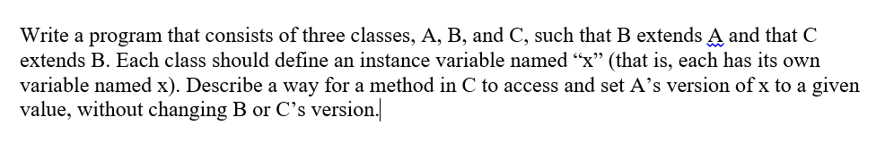 Solved Write a program that consists of three classes, A, B, | Chegg.com