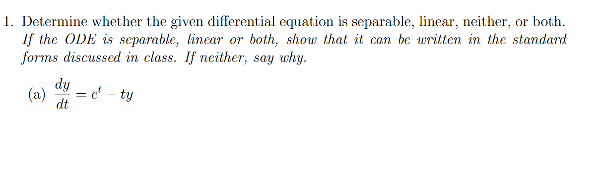 Determine whether the given differential equation is separable, linear, neither, or both. If the ODE is separable, linear or