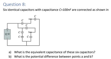 Six identical capacitors with capacitance \( C=100 \mathrm{nF} \) are connected as shown in
a) What is the equivalent capacit