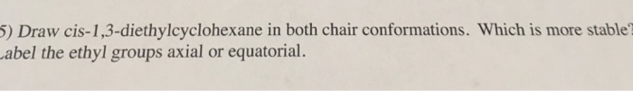 Solved Draw cis-1, 3-diethylcyclohexane in both chair | Chegg.com