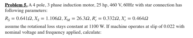 Solved Problem 5. A 4 pole, 3 phase induction motor, 25 hp, | Chegg.com