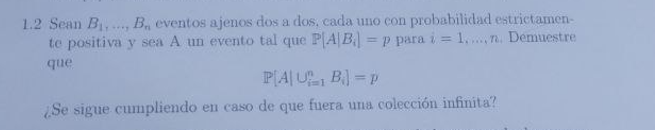 1.2 Sean \( B_{1}, \ldots, B_{n} \) eventos ajenos dos a dos, cada uno con probabilidad estrictamente positiva y ses \( A \)