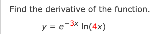 Solved Find The Derivative Of The Function Y E−3xln 4x