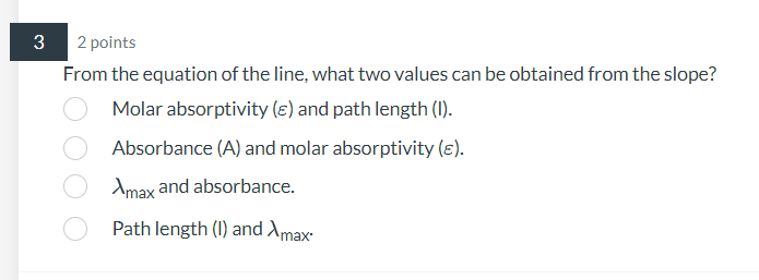 2 points
From the equation of the line, what two values can be obtained from the slope?
Molar absorptivity \( (\varepsilon) \