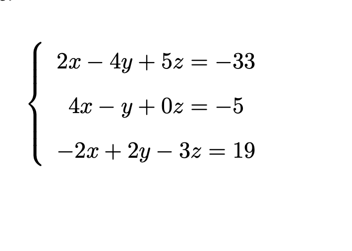 Solved ⎩⎨⎧2x−4y+5z=−334x−y+0z=−5−2x+2y−3z=19 | Chegg.com