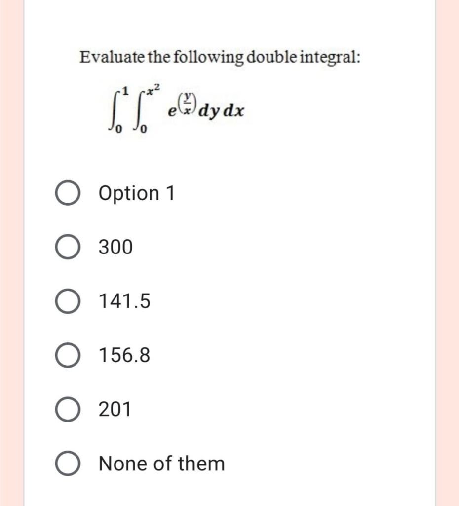 Solved Evaluate the following double integral: dy dx Option | Chegg.com