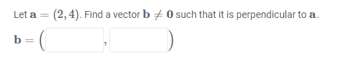 Solved Let a=(2,4). Find a vector b =0 such that it is | Chegg.com