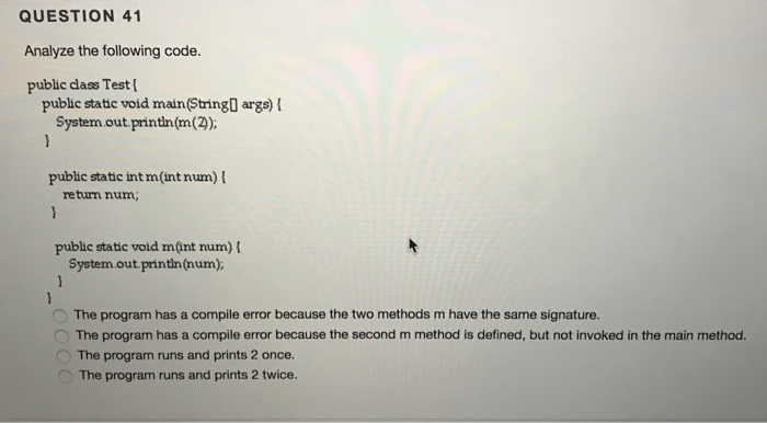 Solved QUESTION 41 Analyze the following code. public dass | Chegg.com