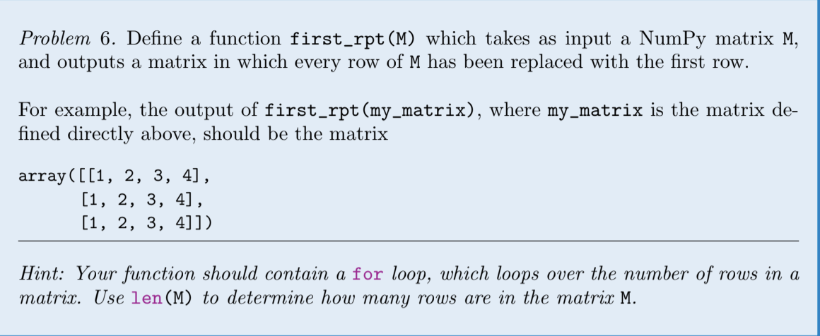 Problem 6. Define a function first_rpt(M) which takes as input a NumPy matrix M, and outputs a matrix in which every row of M