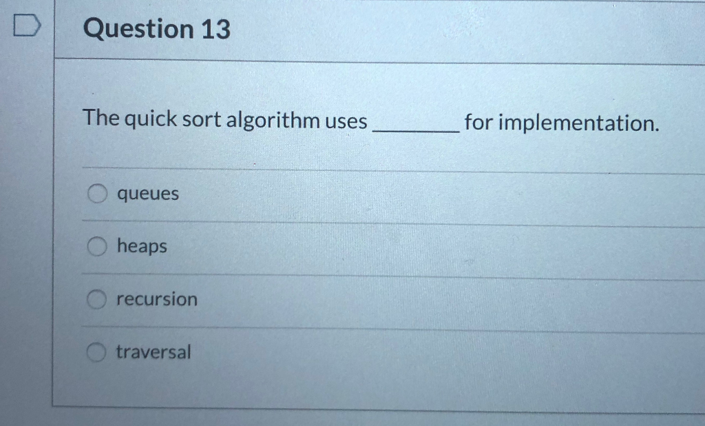 Solved Question 13 The quick sort algorithm uses for | Chegg.com