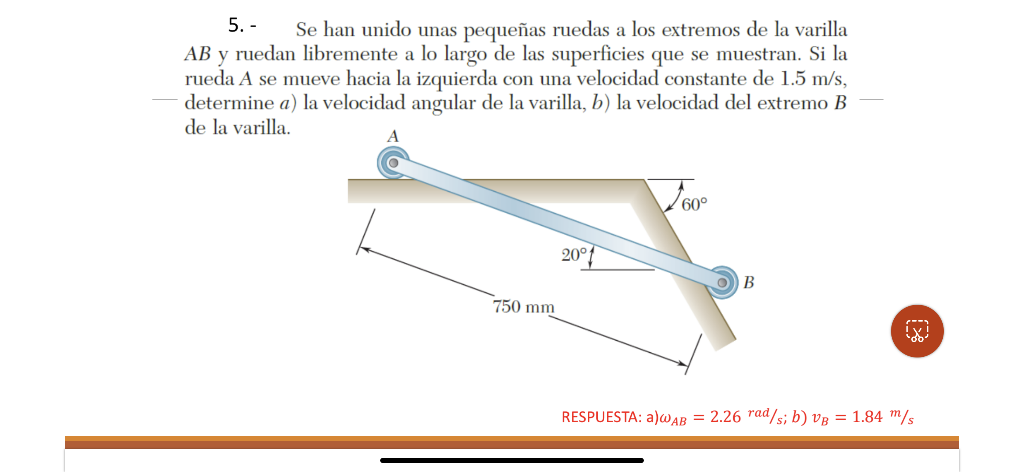 5. - Se han unido unas pequeñas ruedas a los extremos de la varilla \( A B \) y ruedan libremente a lo largo de las superfici